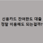 신용카드 잔여한도 대출이란? 해도될까? – 꼭 알아야 하는 주의사항 신용카드 잔여한도 대출 정말 이용해도 되는걸까