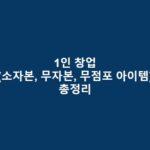 1인 창업(소자본, 무자본, 무점포 아이템) 총정리 1인-창업소자본-무자본-무점포-아이템-총정리-1